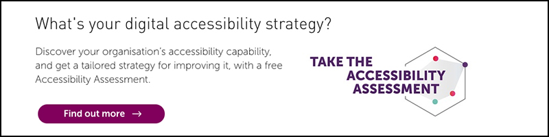 What's your digital accessibility strategy? Take the accessibility statement to discover your organisations accessibility capability and tailored strategy of how to improve it. 