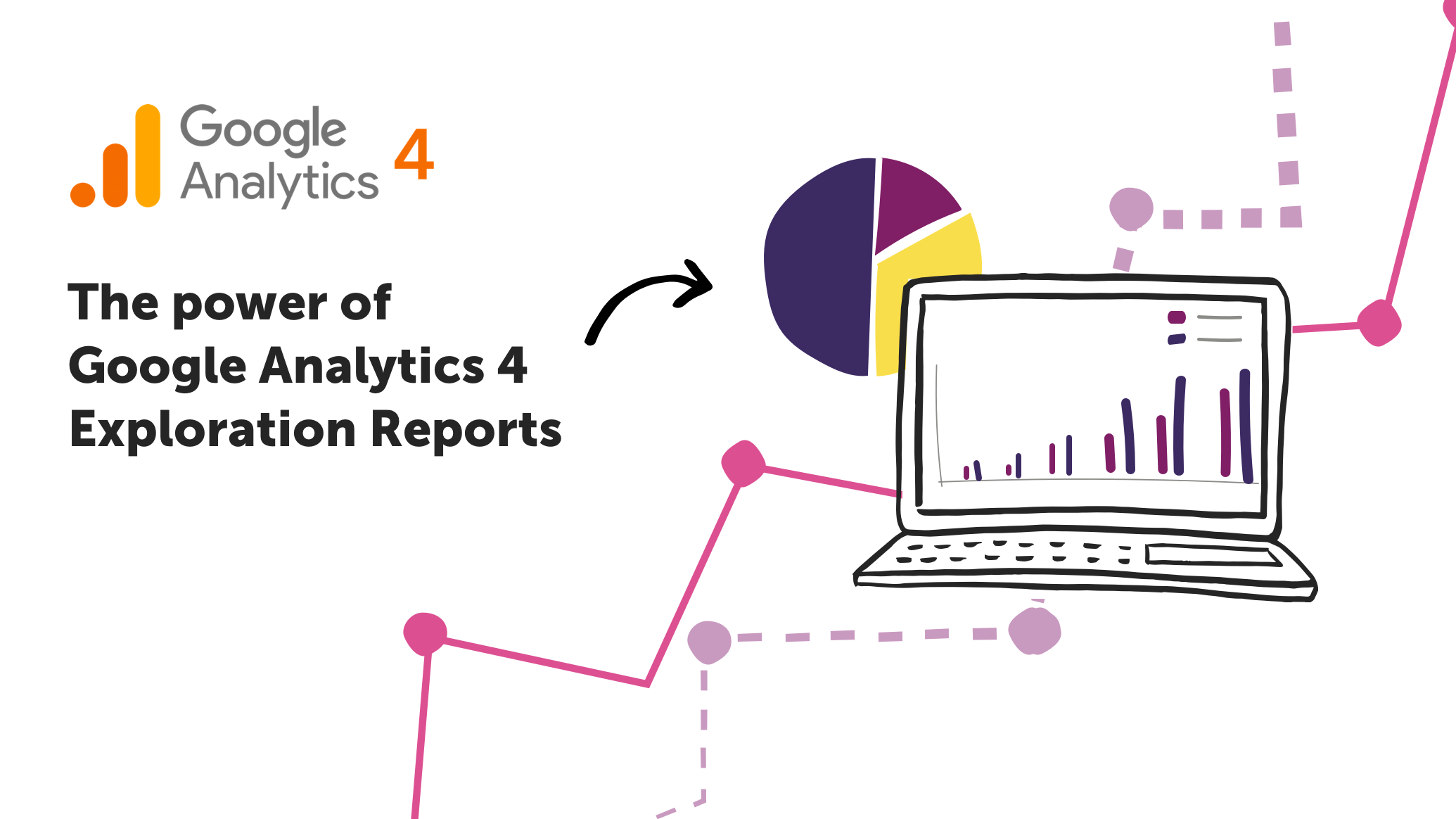 The power of Google Analytics 4 (GA4) Exploration Reports